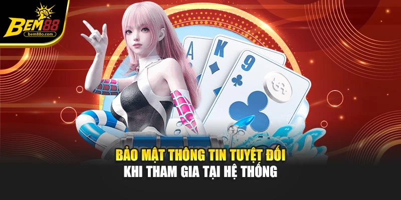 Bảo mật thông tin tuyệt đối khi tham gia tại hệ thống