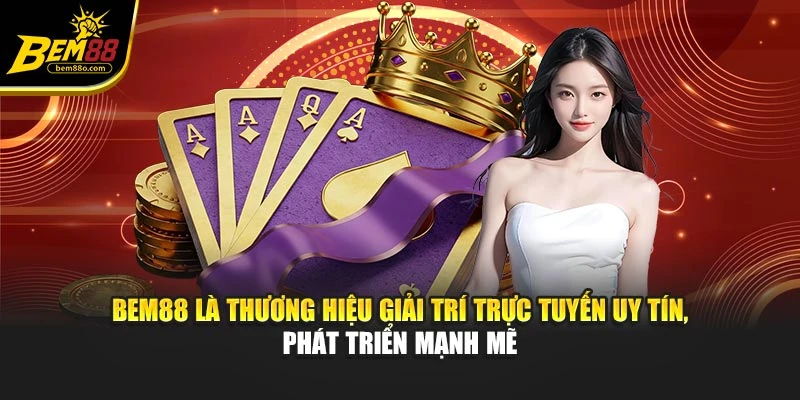Bem88 là thương hiệu giải trí trực tuyến uy tín, phát triển mạnh mẽ