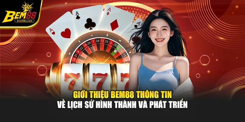 Giới thiệu Bem88 thông tin về lịch sử hình thành và phát triển