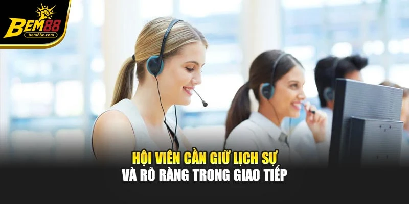 Hội viên cần giữ lịch sự và rõ ràng trong giao tiếp