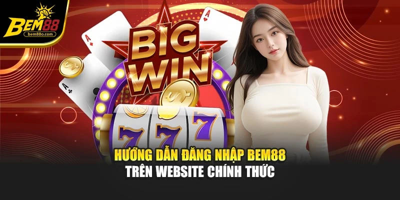 Hướng dẫn đăng nhập Bem88 trên website chính thức