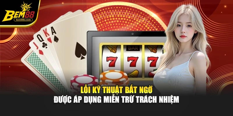Lỗi kỹ thuật bất ngờ được áp dụng miễn trừ trách nhiệm