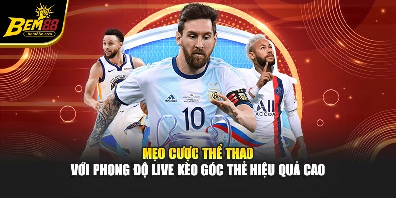 Mẹo cược thể thao với phong độ live kèo góc thẻ hiệu quả cao