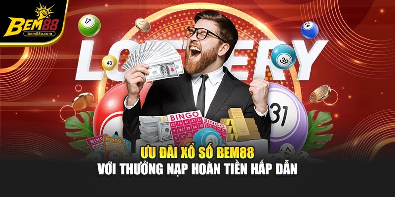 Ưu đãi xổ số Bem88 với thưởng nạp hoàn tiền hấp dẫn