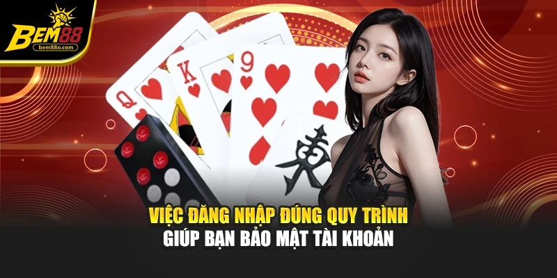 Việc đăng nhập đúng quy trình giúp bạn bảo mật tài khoản